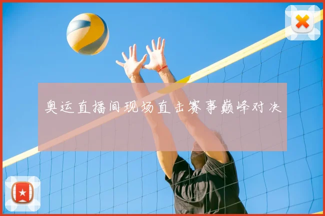 奥运直播间现场直击赛事巅峰对决