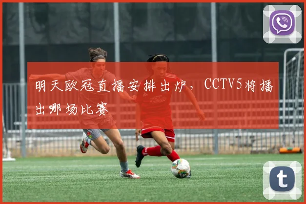 明天欧冠直播安排出炉,CCTV5将播出哪场比赛